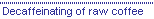 Decaffeinating of raw coffee
